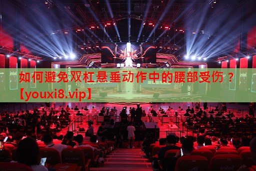 如何避免双杠悬垂动作中的腰部受伤？