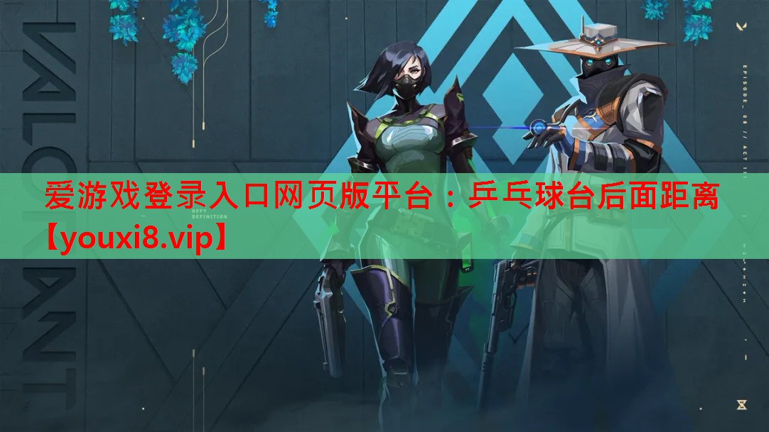爱游戏登录入口网页版平台：乒乓球台后面距离