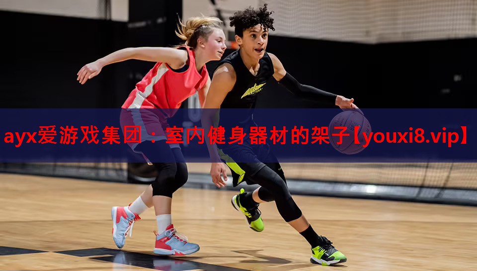 ayx爱游戏集团：室内健身器材的架子