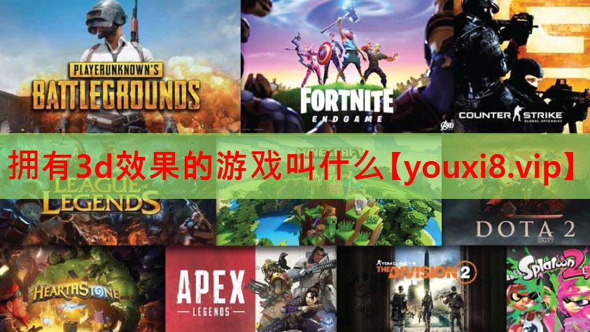 拥有3d效果的游戏叫什么 拥有3d效果的游戏叫什么